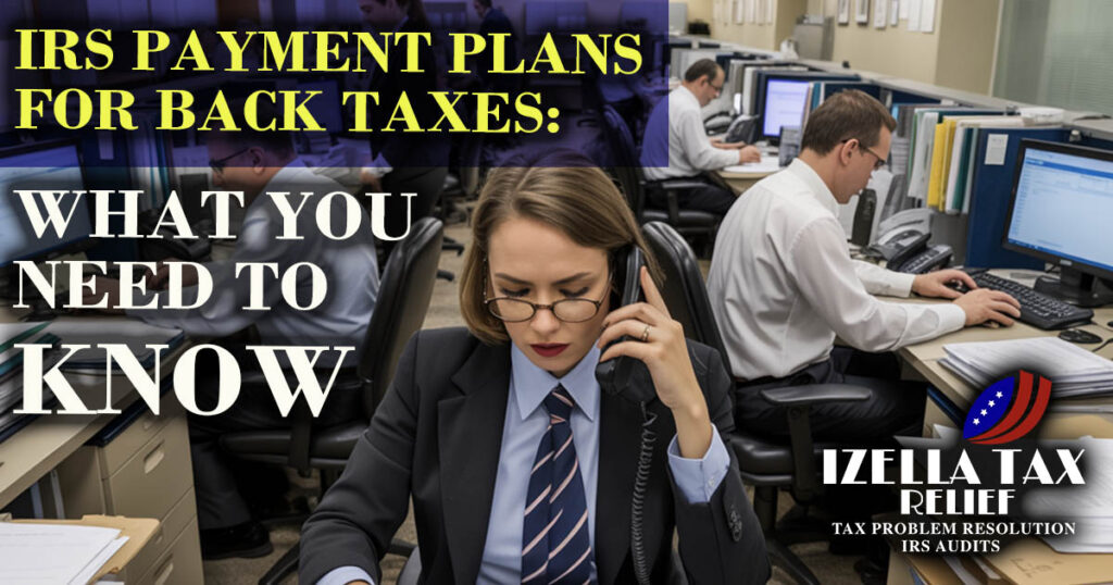 IRS payment plan back taxes Izella is ready to help you